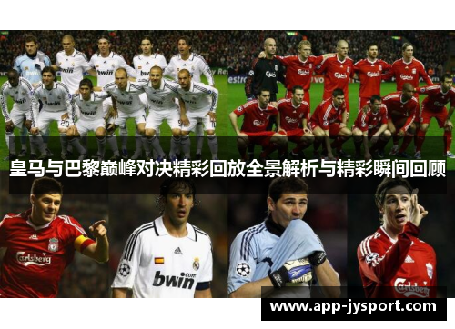 皇马与巴黎巅峰对决精彩回放全景解析与精彩瞬间回顾 皇马与巴黎巅峰对决精彩回放全景解析与精彩瞬间回顾